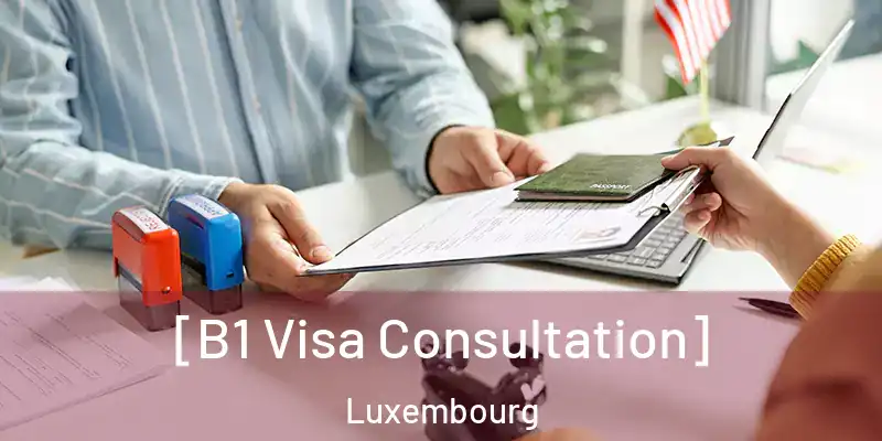  [B1 Visa Consultation] Luxembourg