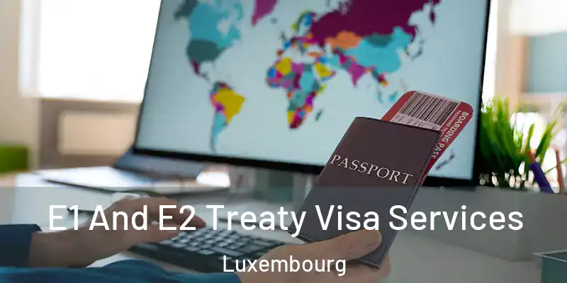 E1 And E2 Treaty Visa Services Luxembourg