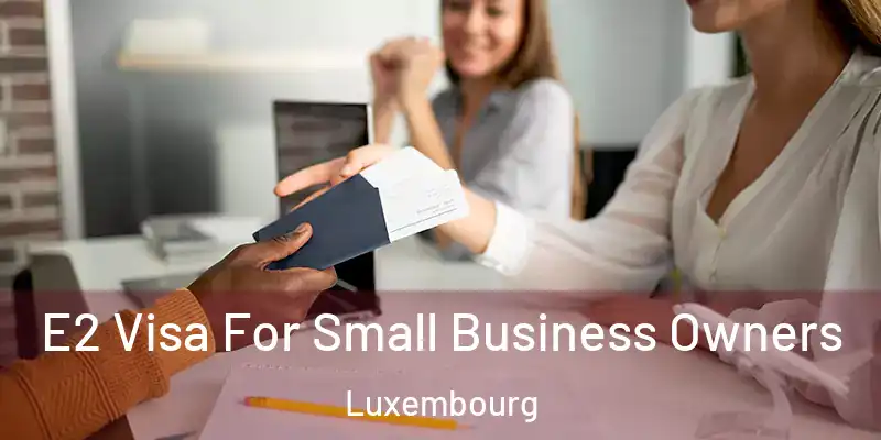 E2 Visa For Small Business Owners Luxembourg