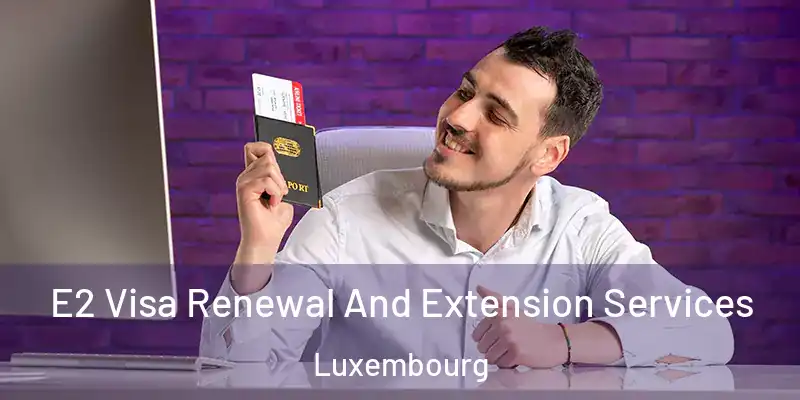 E2 Visa Renewal And Extension Services Luxembourg
