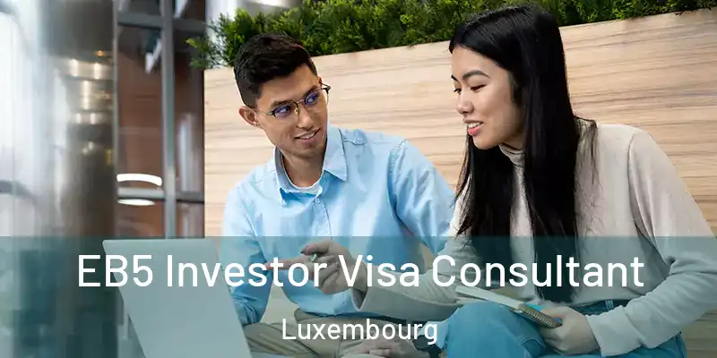 EB5 Investor Visa Consultant Luxembourg