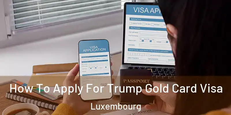 How To Apply For Trump Gold Card Visa Luxembourg