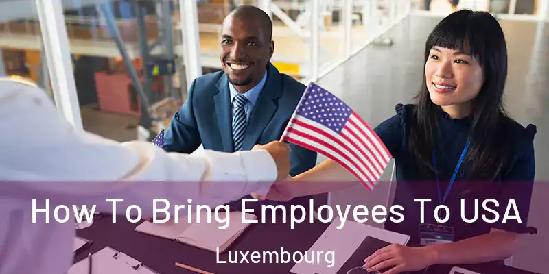 How To Bring Employees To USA Luxembourg