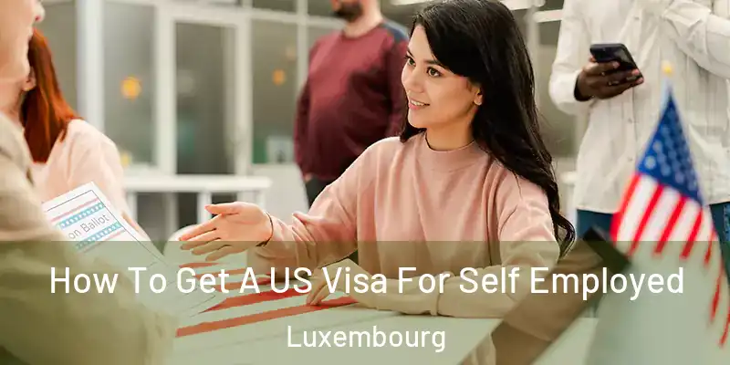 How To Get A US Visa For Self Employed Luxembourg