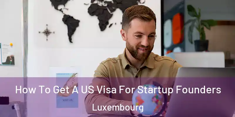 How To Get A US Visa For Startup Founders Luxembourg