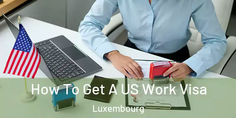 How To Get A US Work Visa Luxembourg