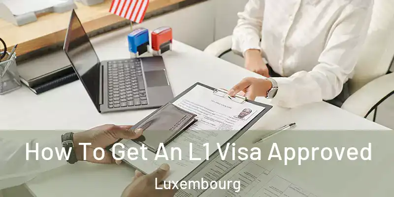 How To Get An L1 Visa Approved Luxembourg