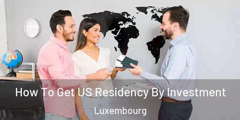 How To Get US Residency By Investment Luxembourg