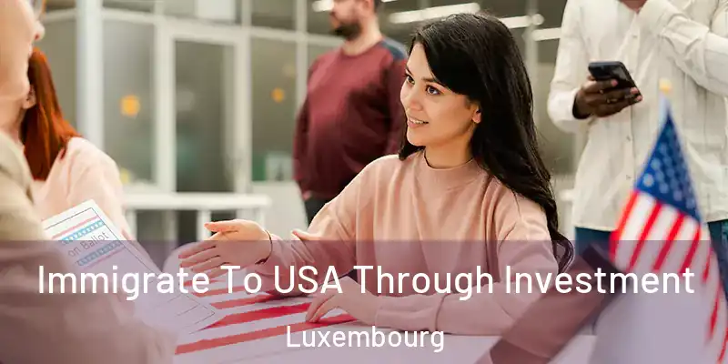 Immigrate To USA Through Investment Luxembourg