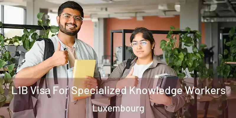 L1B Visa For Specialized Knowledge Workers Luxembourg