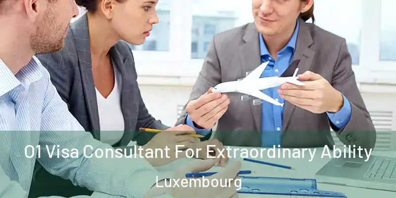 O1 Visa Consultant For Extraordinary Ability Luxembourg