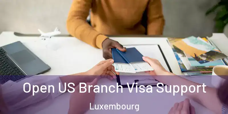 Open US Branch Visa Support Luxembourg