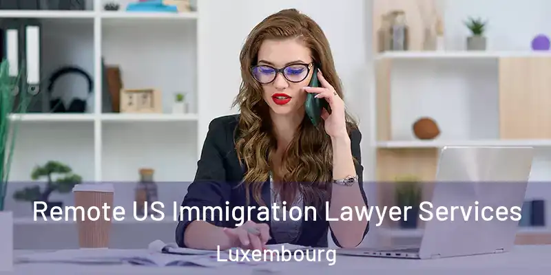Remote US Immigration Lawyer Services Luxembourg