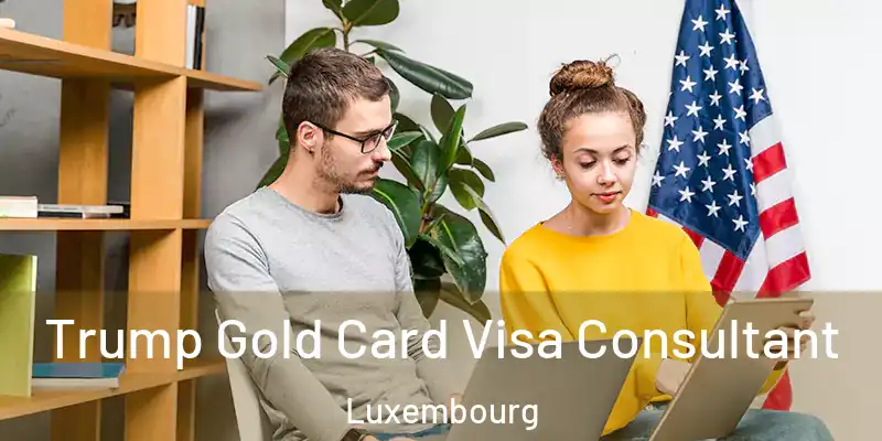 Trump Gold Card Visa Consultant Luxembourg