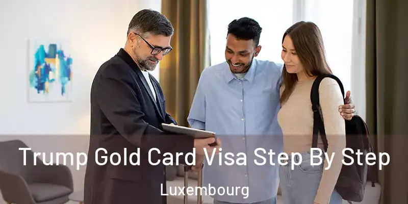 Trump Gold Card Visa Step By Step Luxembourg