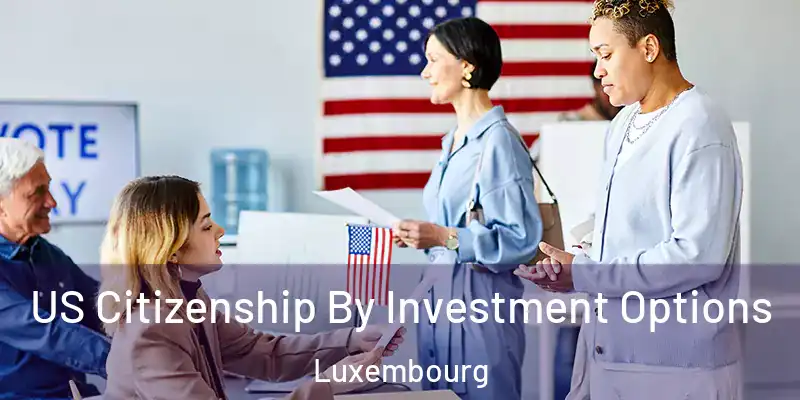 US Citizenship By Investment Options Luxembourg