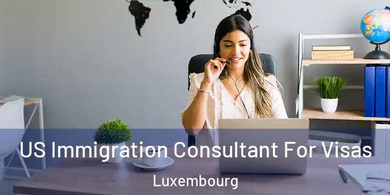 US Immigration Consultant For Visas Luxembourg