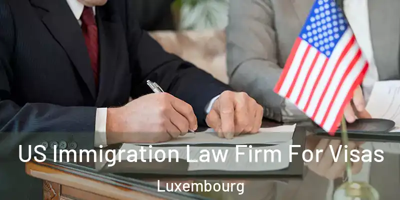 US Immigration Law Firm For Visas Luxembourg