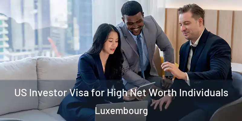 US Investor Visa for High Net Worth Individuals Luxembourg