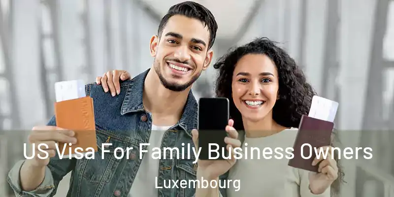 US Visa For Family Business Owners Luxembourg