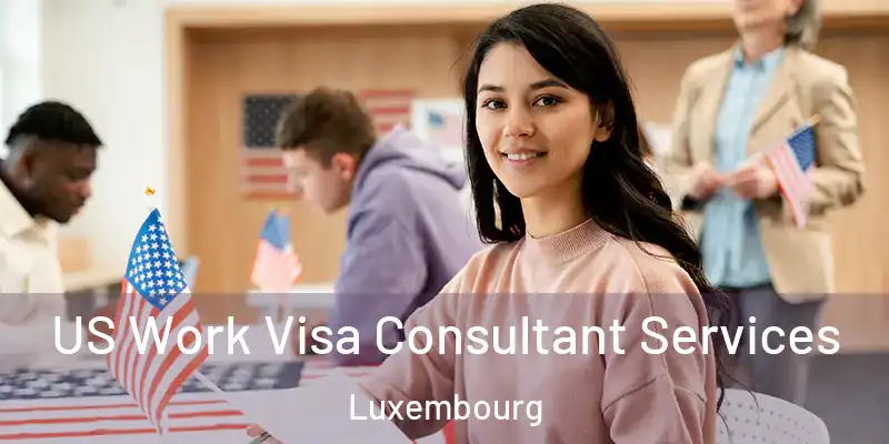 US Work Visa Consultant Services Luxembourg