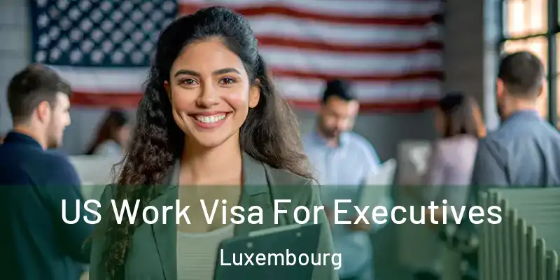 US Work Visa For Executives Luxembourg
