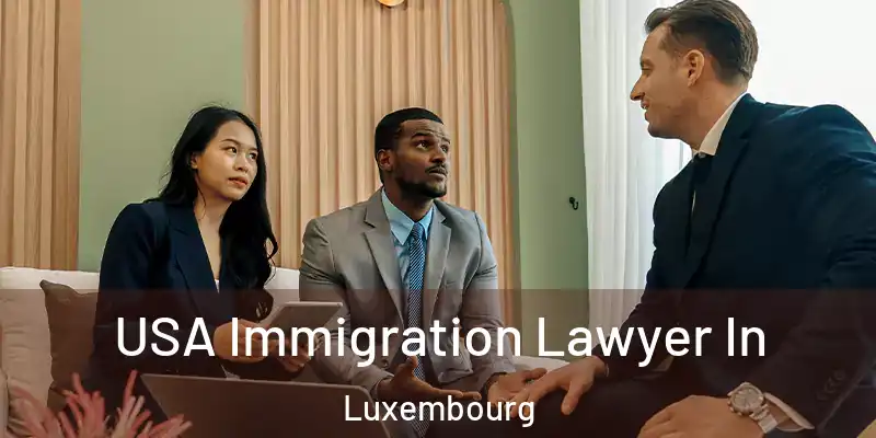 USA Immigration Lawyer In Luxembourg